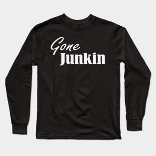 Gone Junkin, vintage lover , Gone Pickin, Junk Queen, Junking lover, junkin mama, Yard sale, Thrifting Tee Long Sleeve T-Shirt